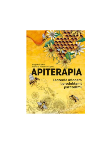 Apiterapia. Leczenie miodem i produktami pszczelimi B. Kędzia, E. Hołderna-Kędzia